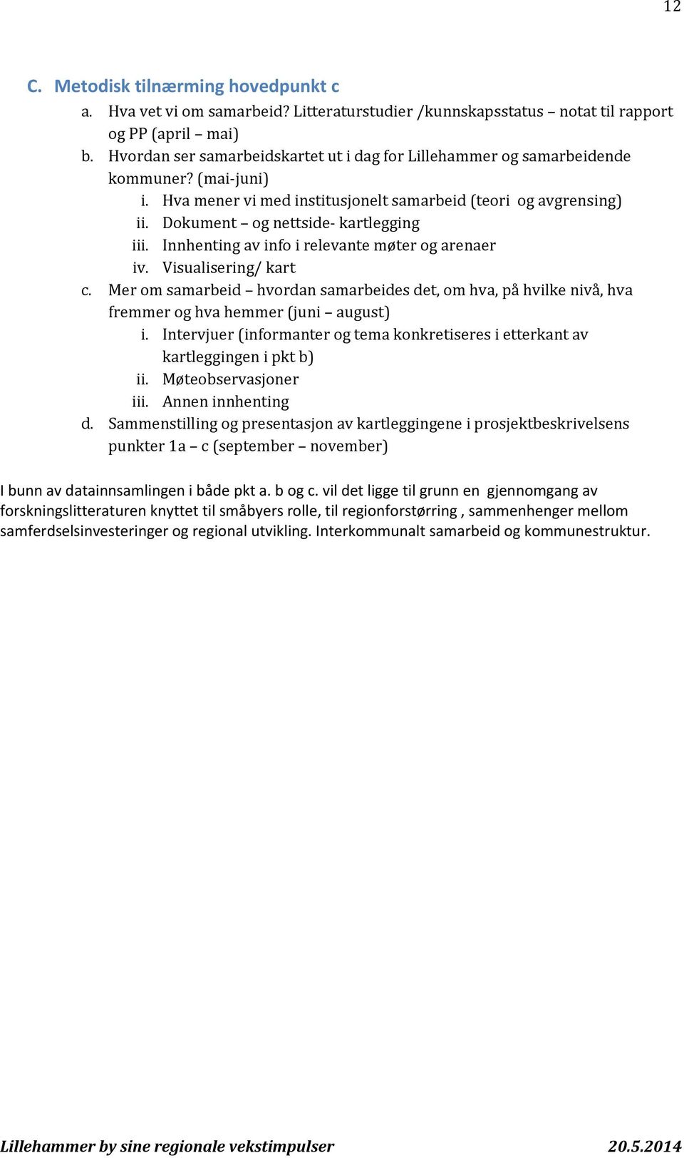 Dokument og nettside- kartlegging iii. Innhenting av info i relevante møter og arenaer iv. Visualisering/ kart c.