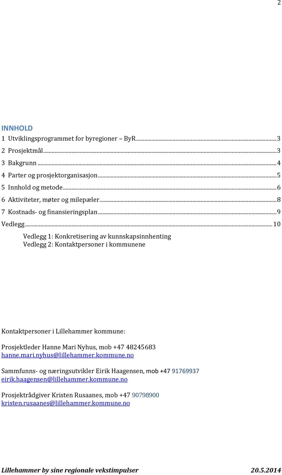 .. 10 Vedlegg 1: Konkretisering av kunnskapsinnhenting Vedlegg 2: Kontaktpersoner i kommunene Kontaktpersoner i Lillehammer kommune: Prosjektleder Hanne Mari