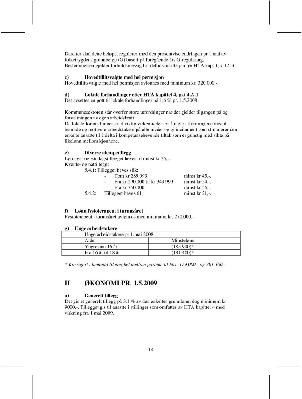 d) Lokale forhandlinger etter HTA kapittel 4, pkt 4.A.1. Det avsettes en pott til lokale forhandlinger på 1,6 % pr. 1.5.2008.