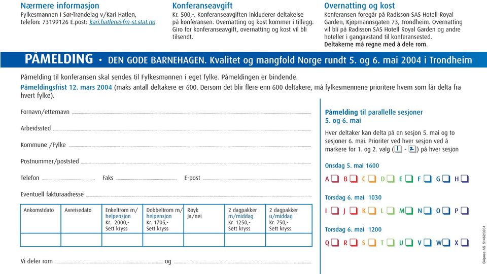 Overnatting og kost Konferansen foregår på Radisson SAS Hotell Royal Garden, Kjøpmannsgaten 73, Trondheim.