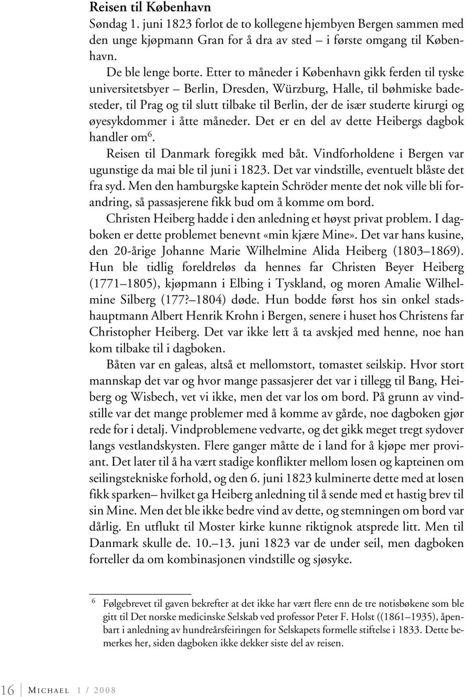 og øyesykdommer i åtte måneder. Det er en del av dette Heibergs dagbok handler om 6. Reisen til Danmark foregikk med båt. Vindforholdene i Bergen var ugunstige da mai ble til juni i 1823.