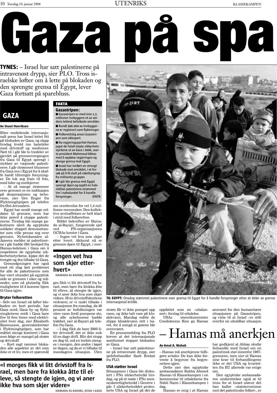 GAZA Av Sissel Henriksen Etter omfattende internasjonalt press har Israel lettet litt på blokaden av Gaza, og slapp tirsdag kveld inn lastebiler med drivstoff og medisiner.