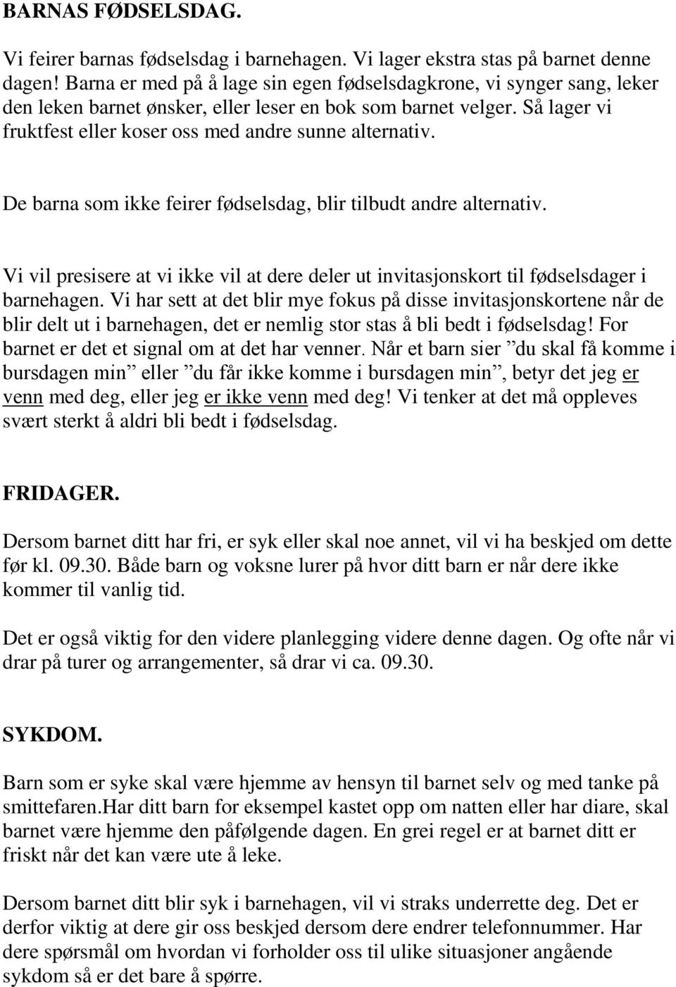 De barna som ikke feirer fødselsdag, blir tilbudt andre alternativ. Vi vil presisere at vi ikke vil at dere deler ut invitasjonskort til fødselsdager i barnehagen.