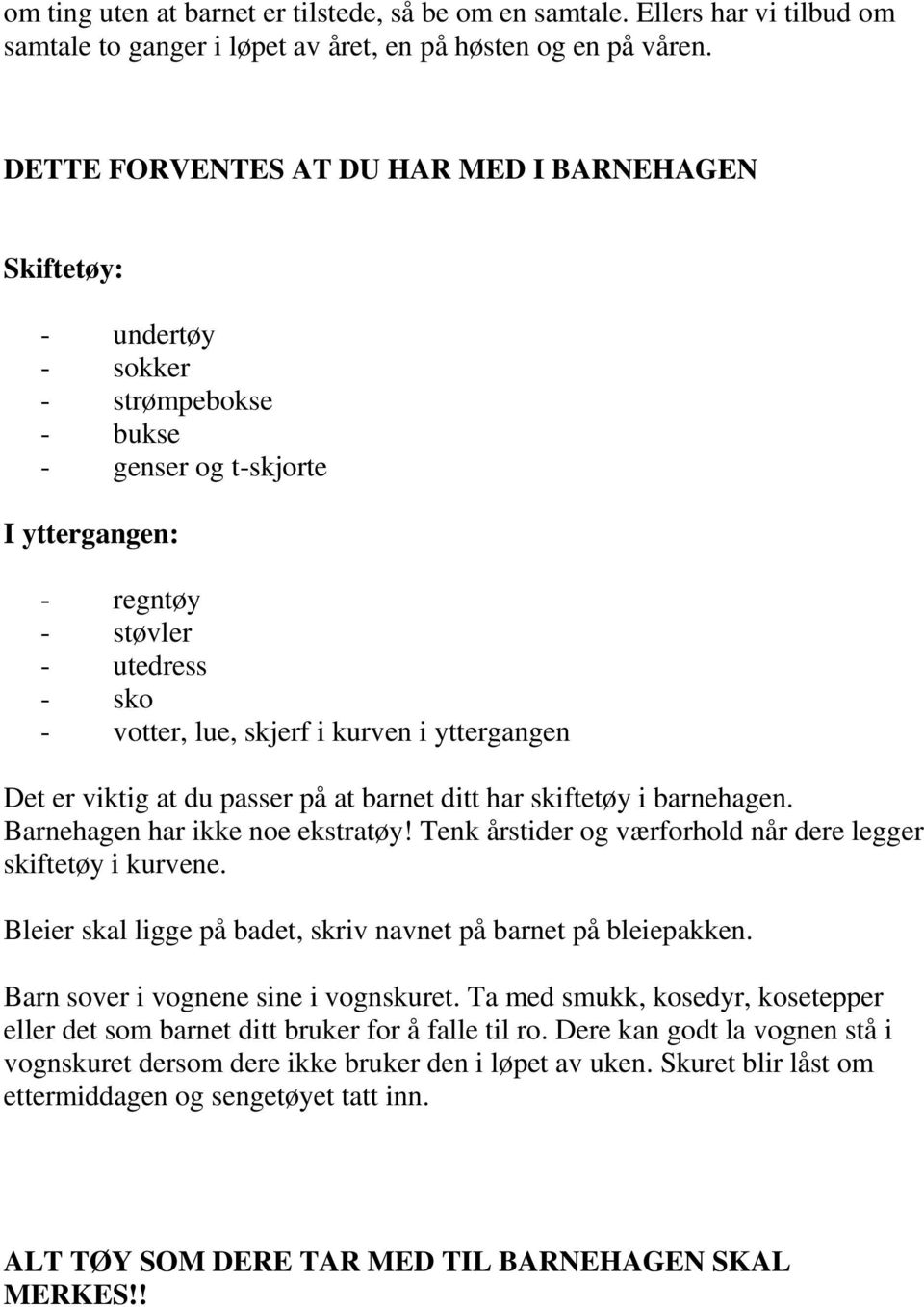 kurven i yttergangen Det er viktig at du passer på at barnet ditt har skiftetøy i barnehagen. Barnehagen har ikke noe ekstratøy! Tenk årstider og værforhold når dere legger skiftetøy i kurvene.