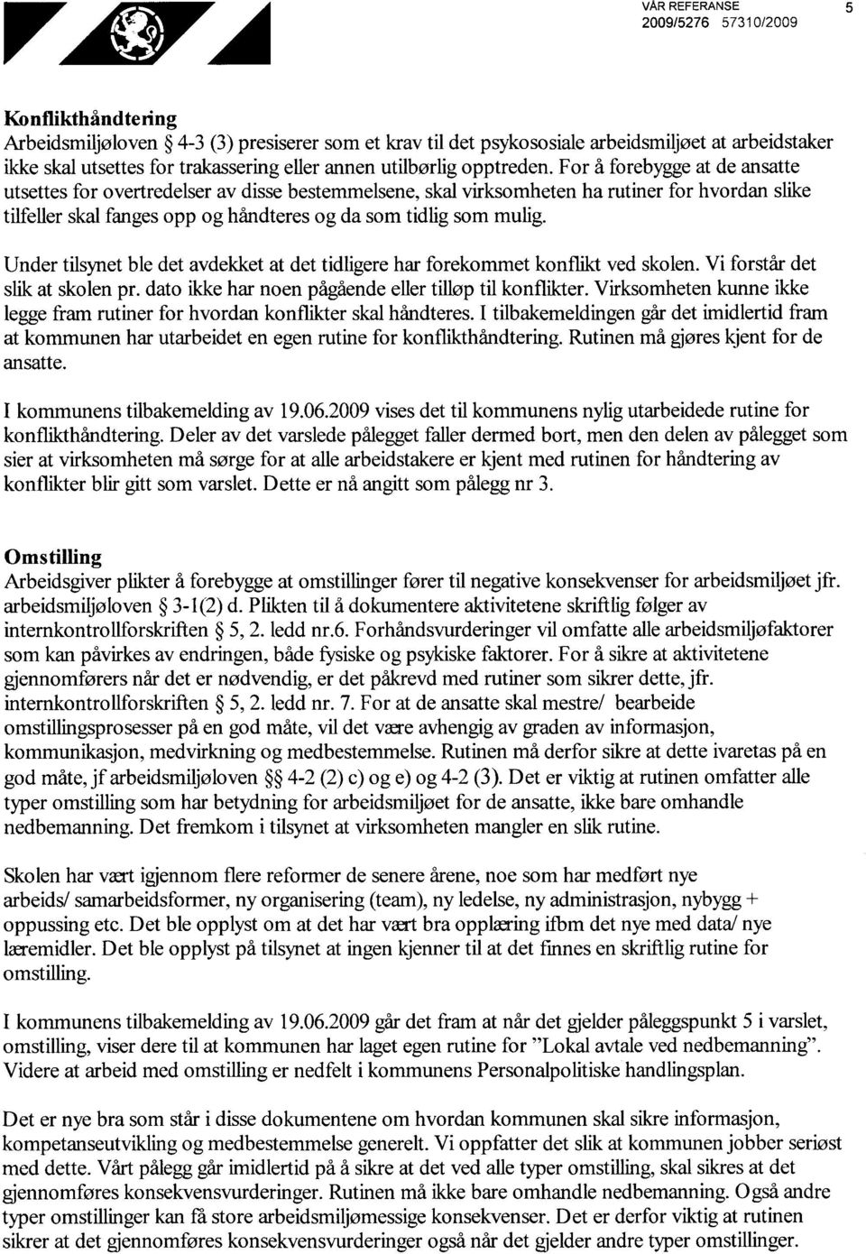 For å forebygge at de ansatte utsettes for overtredelser av disse bestemmelsene, skal virksomheten ha rutiner for hvordan slike tilfeller skal fanges opp og håndteres og da som tidlig som mulig.