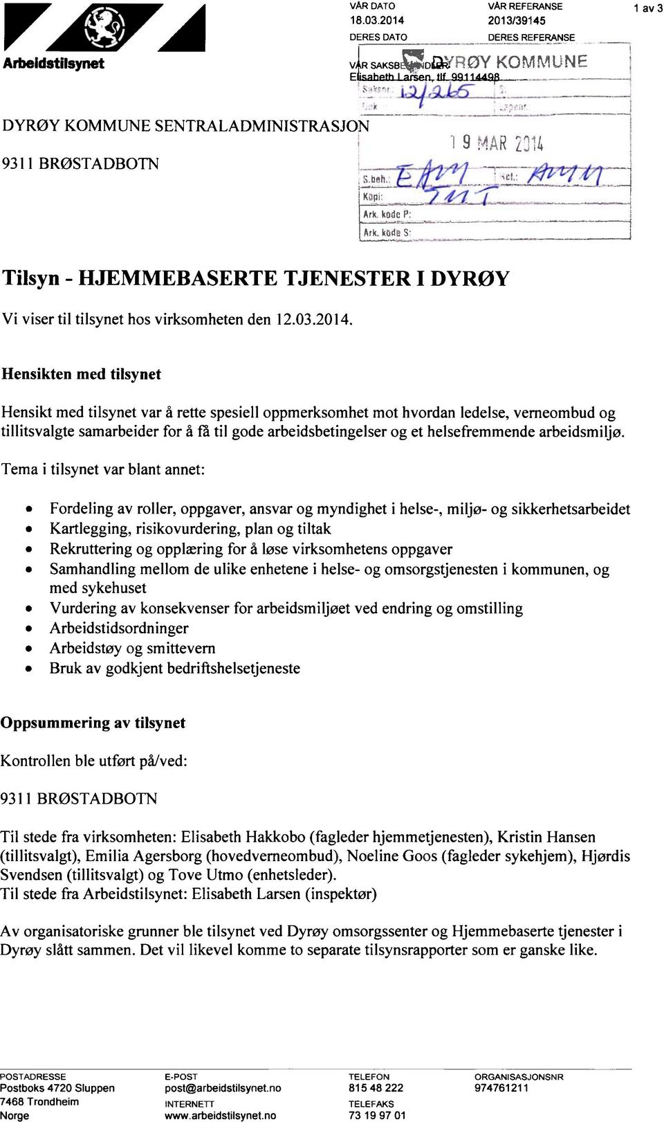 Hensikten med tilsynet Hensikt med tilsynet var å rette spesiell oppmerksomhet mot hvordan ledelse, verneombud og tillitsvalgte samarbeider for å få til gode arbeidsbetingelser og et helsefremmende