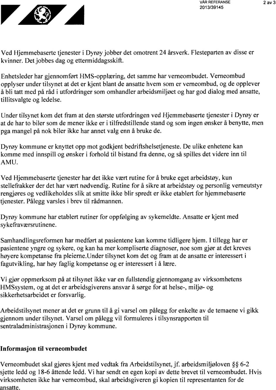 Verneombud opplyser under tilsynet at det er kjent blant de ansatte hvem som er verneombud, og de opplever å bli tatt med på råd i utfordringer som omhandler arbeidsmiljøet og har god dialog med