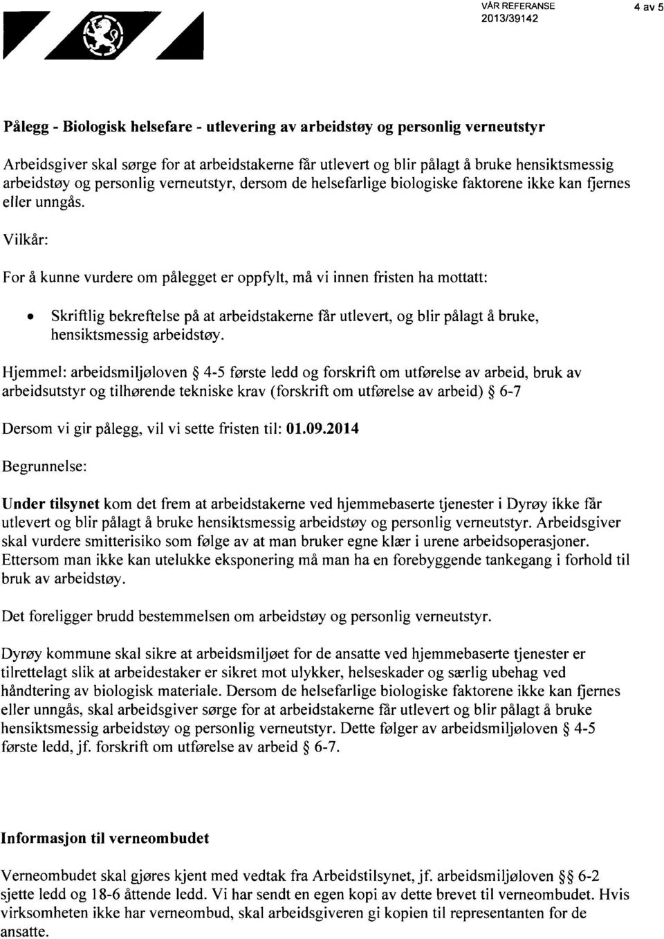 Vilkår: For å kunne vurdere om pålegget er oppfylt, må vi innen fristen ha mottatt: Skriftlig bekreftelse på at arbeidstakerne får utlevert, og blir pålagt å bruke, hensiktsmessig arbeidstøy.