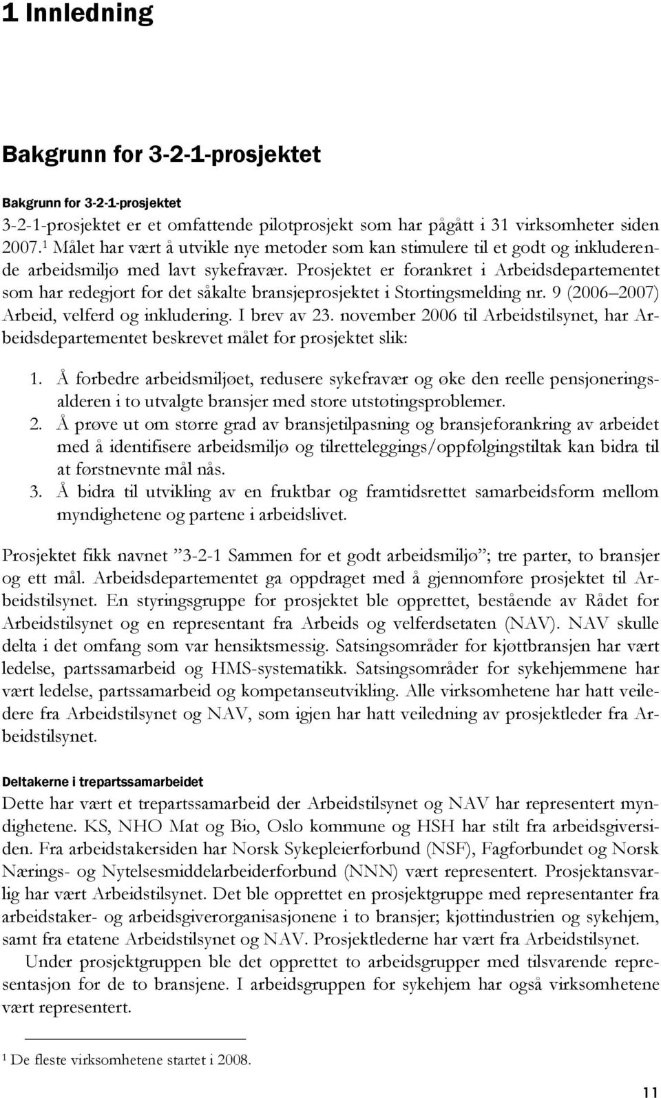 Prosjektet er forankret i Arbeidsdepartementet som har redegjort for det såkalte bransjeprosjektet i Stortingsmelding nr. 9 (2006 2007) Arbeid, velferd og inkludering. I brev av 23.