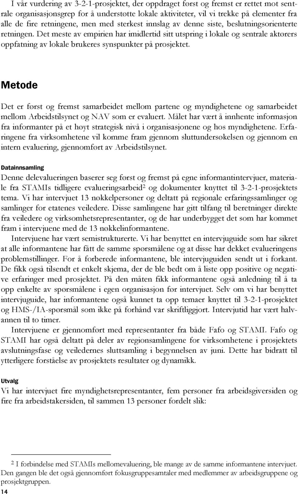 Det meste av empirien har imidlertid sitt utspring i lokale og sentrale aktørers oppfatning av lokale brukeres synspunkter på prosjektet.