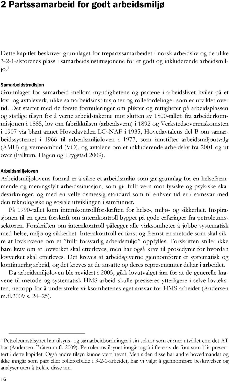 3 Samarbeidstradisjon Grunnlaget for samarbeid mellom myndighetene og partene i arbeidslivet hviler på et lov- og avtaleverk, ulike samarbeidsinstitusjoner og rollefordelinger som er utviklet over