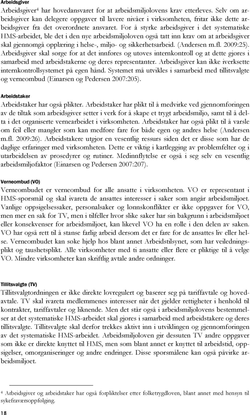 For å styrke arbeidsgiver i det systematiske HMS-arbeidet, ble det i den nye arbeidsmiljøloven også tatt inn krav om at arbeidsgiver skal gjennomgå opplæring i helse-, miljø- og sikkerhetsarbeid.