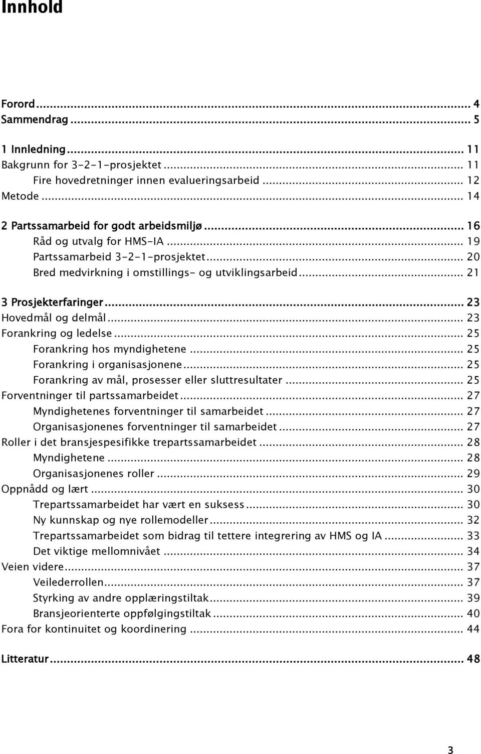 .. 23 Forankring og ledelse... 25 Forankring hos myndighetene... 25 Forankring i organisasjonene... 25 Forankring av mål, prosesser eller sluttresultater... 25 Forventninger til partssamarbeidet.