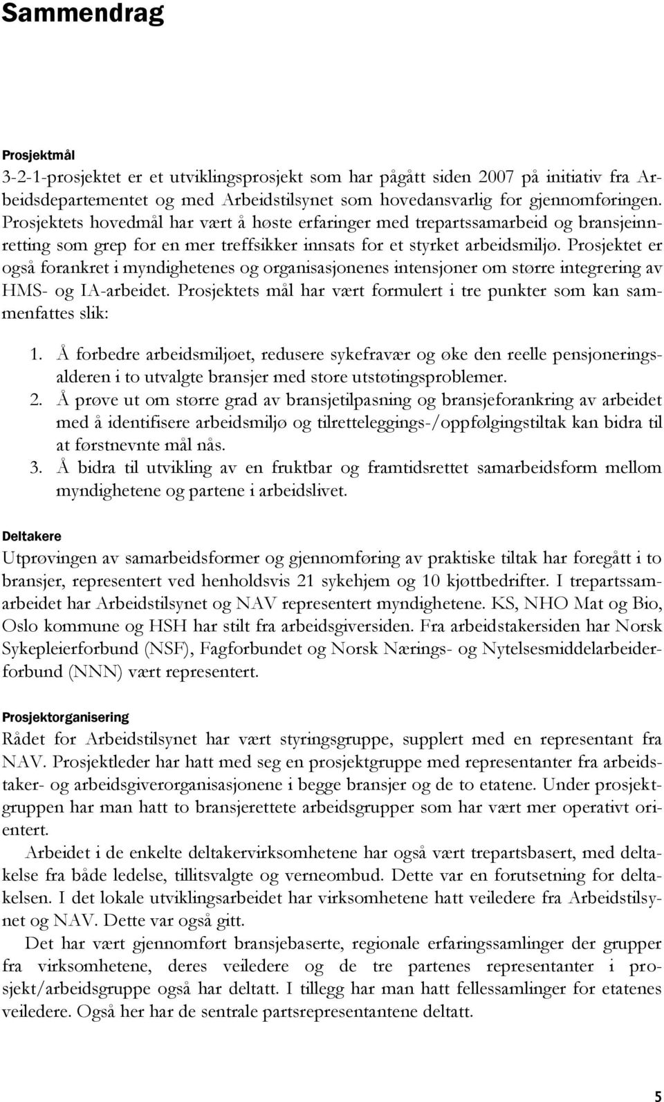 Prosjektet er også forankret i myndighetenes og organisasjonenes intensjoner om større integrering av HMS- og IA-arbeidet.