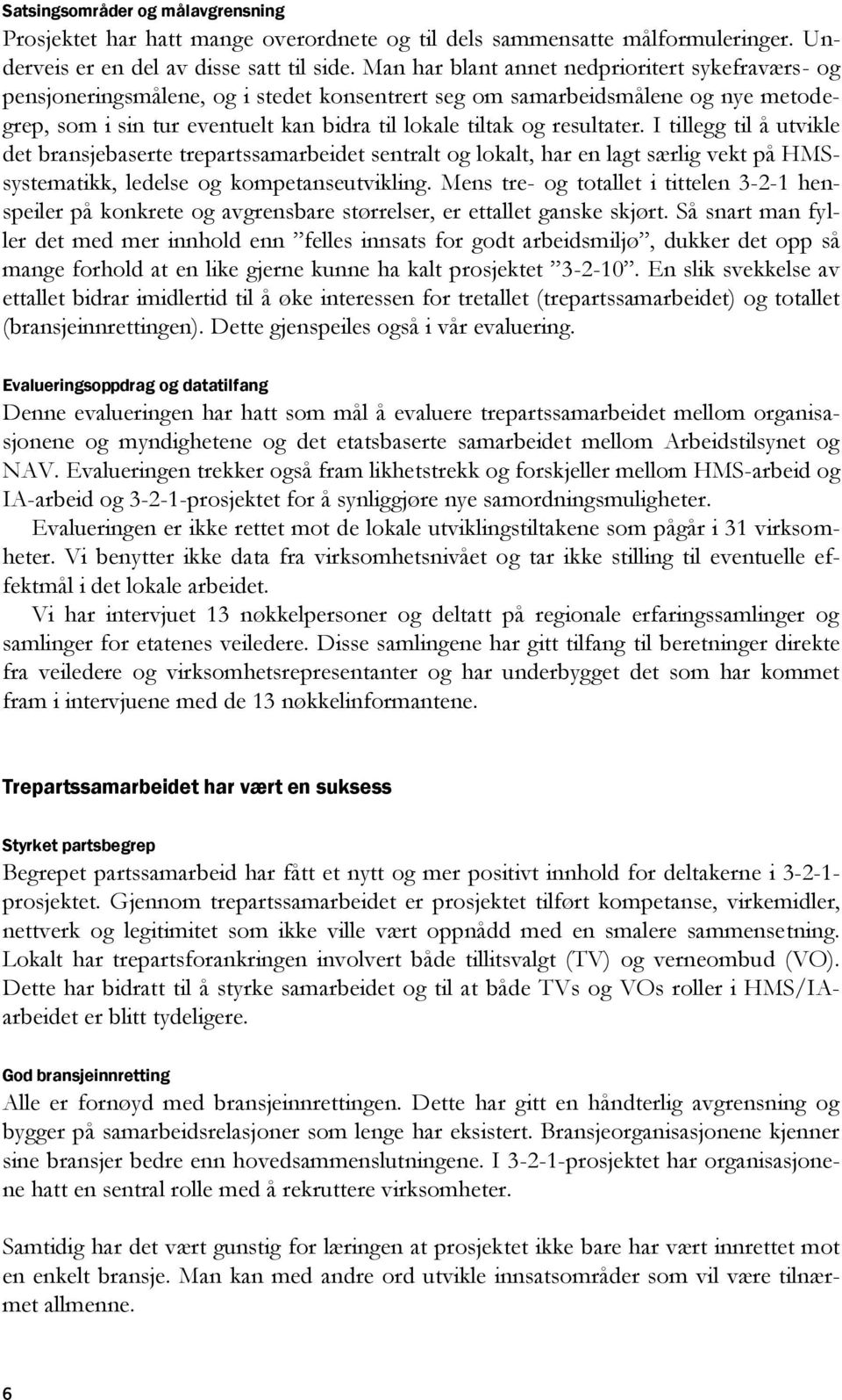 resultater. I tillegg til å utvikle det bransjebaserte trepartssamarbeidet sentralt og lokalt, har en lagt særlig vekt på HMSsystematikk, ledelse og kompetanseutvikling.