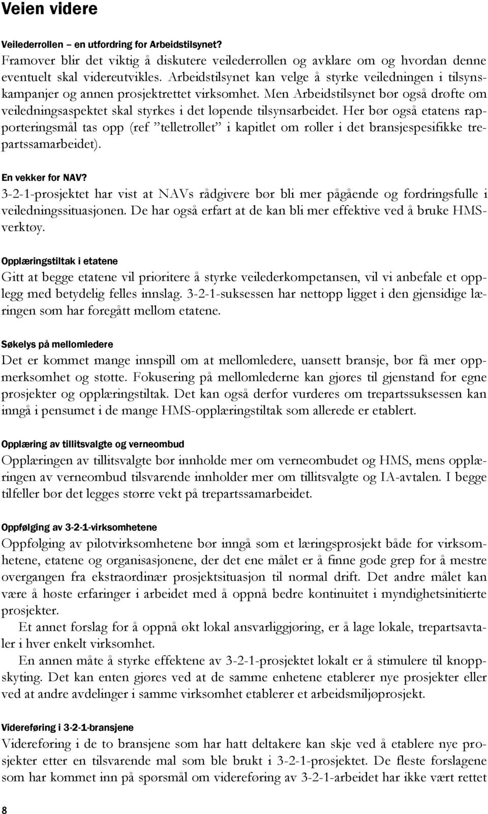 Men Arbeidstilsynet bør også drøfte om veiledningsaspektet skal styrkes i det løpende tilsynsarbeidet.