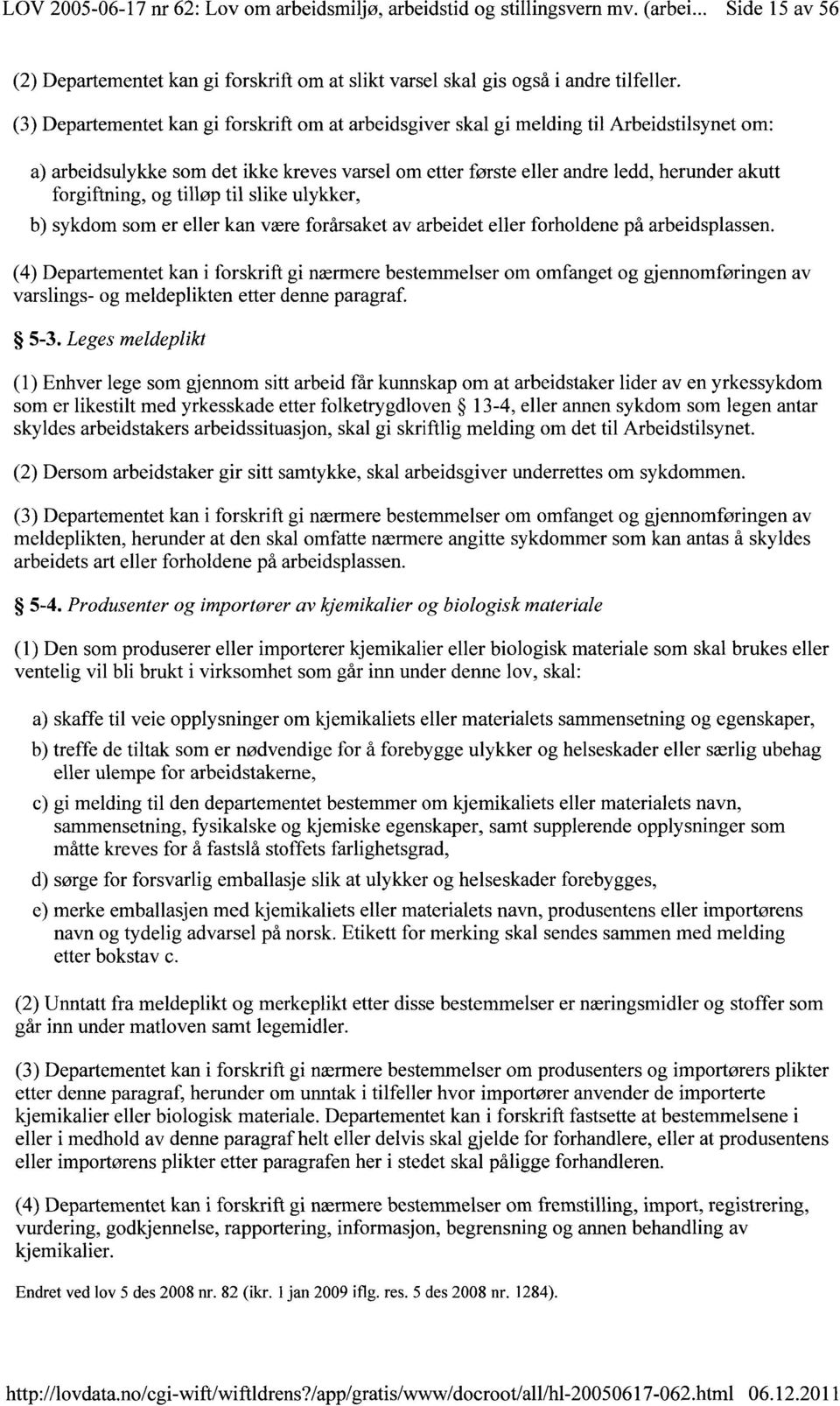 og tilløp til slike ulykker, b) sykdom som er eller kan være forårsaket av arbeidet eller forholdene på arbeidsplassen.