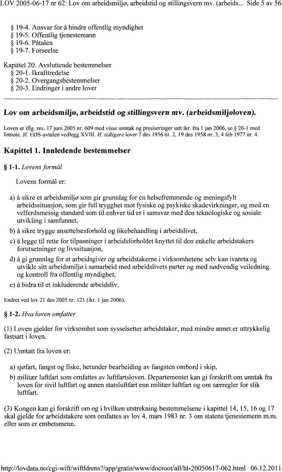 Loven er if1g. res. 17 juni 2005 nr. 609 med visse unntak og presiseringer satt ikr. fra 1 jan 2006, se 20-1 med fotnote. Jf. EØS-avtalen vedlegg XVIII. Jf. tidligere lover 7 des 1956 nr.