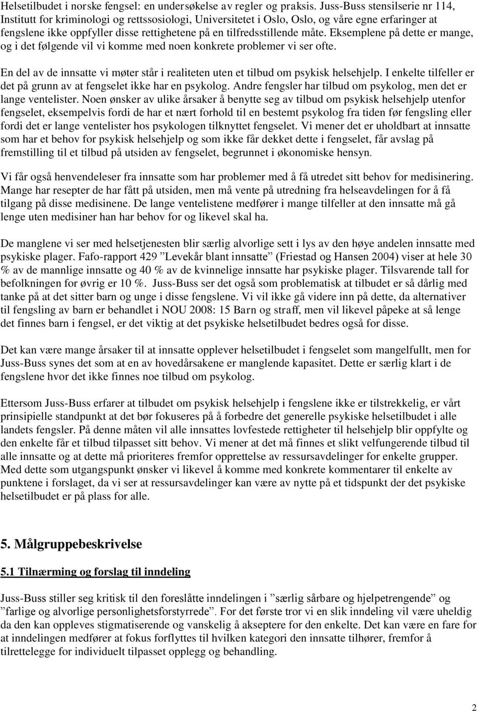 måte. Eksemplene på dette er mange, og i det følgende vil vi komme med noen konkrete problemer vi ser ofte. En del av de innsatte vi møter står i realiteten uten et tilbud om psykisk helsehjelp.