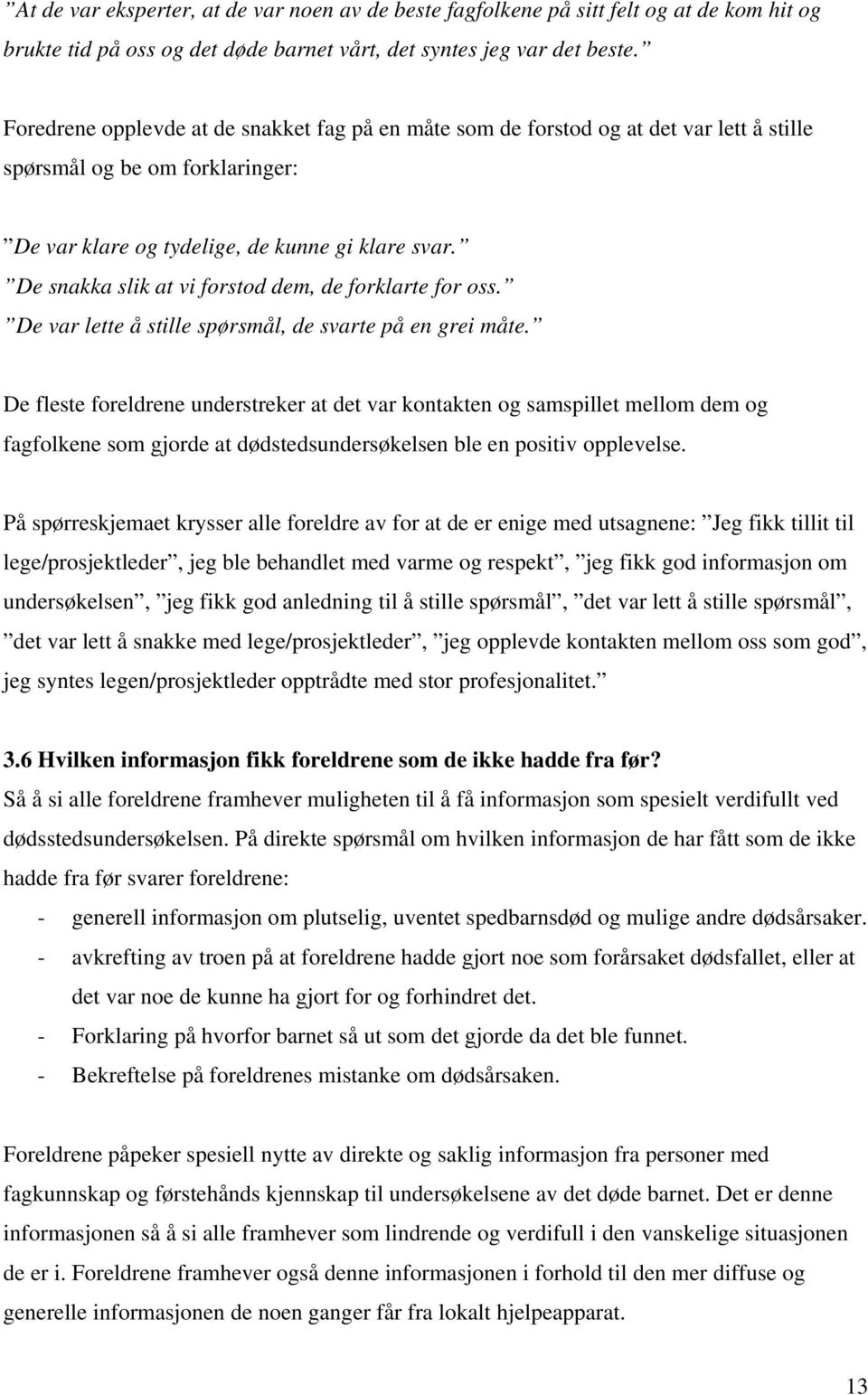 De snakka slik at vi forstod dem, de forklarte for oss. De var lette å stille spørsmål, de svarte på en grei måte.