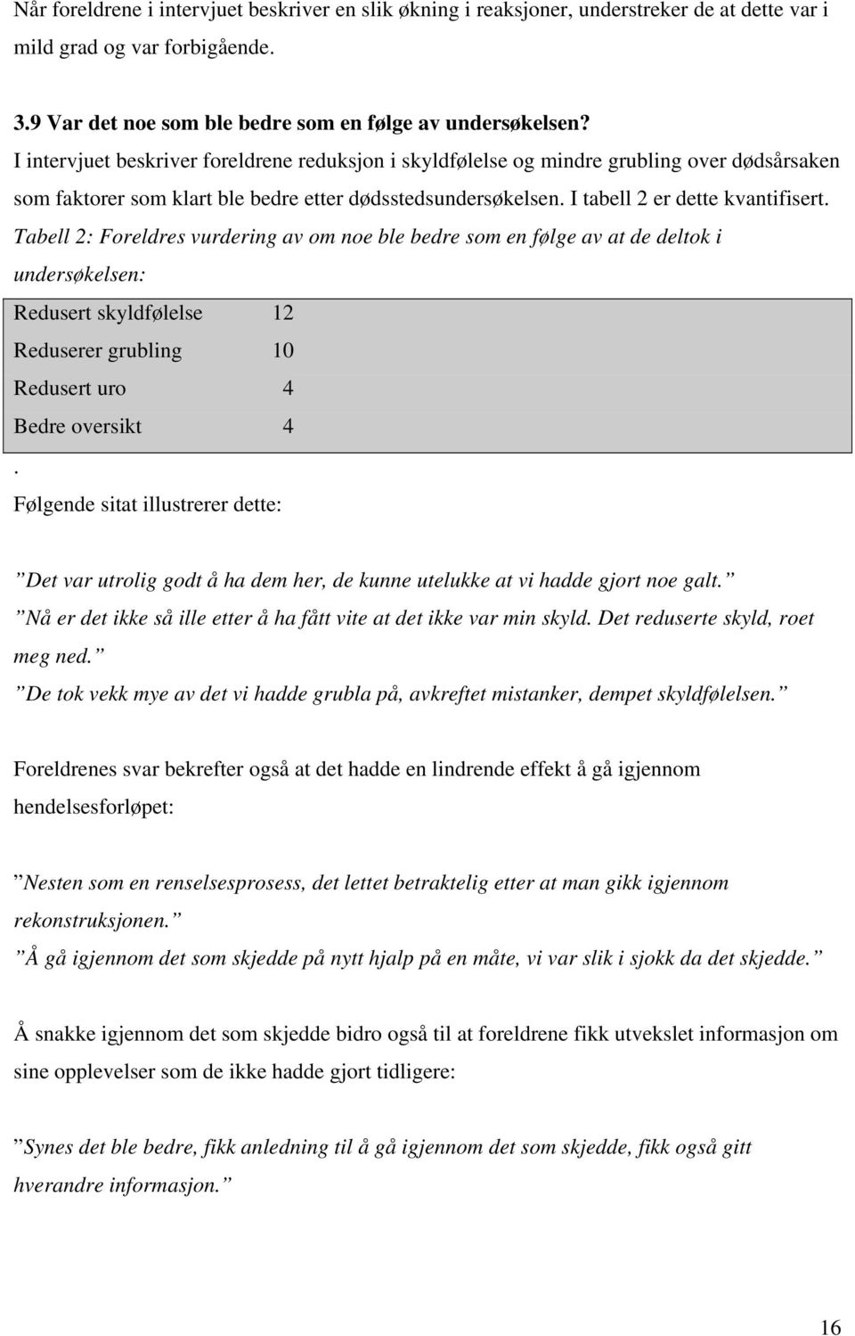 Tabell 2: Foreldres vurdering av om noe ble bedre som en følge av at de deltok i undersøkelsen: Redusert skyldfølelse 12 Reduserer grubling 10 Redusert uro 4 Bedre oversikt 4.