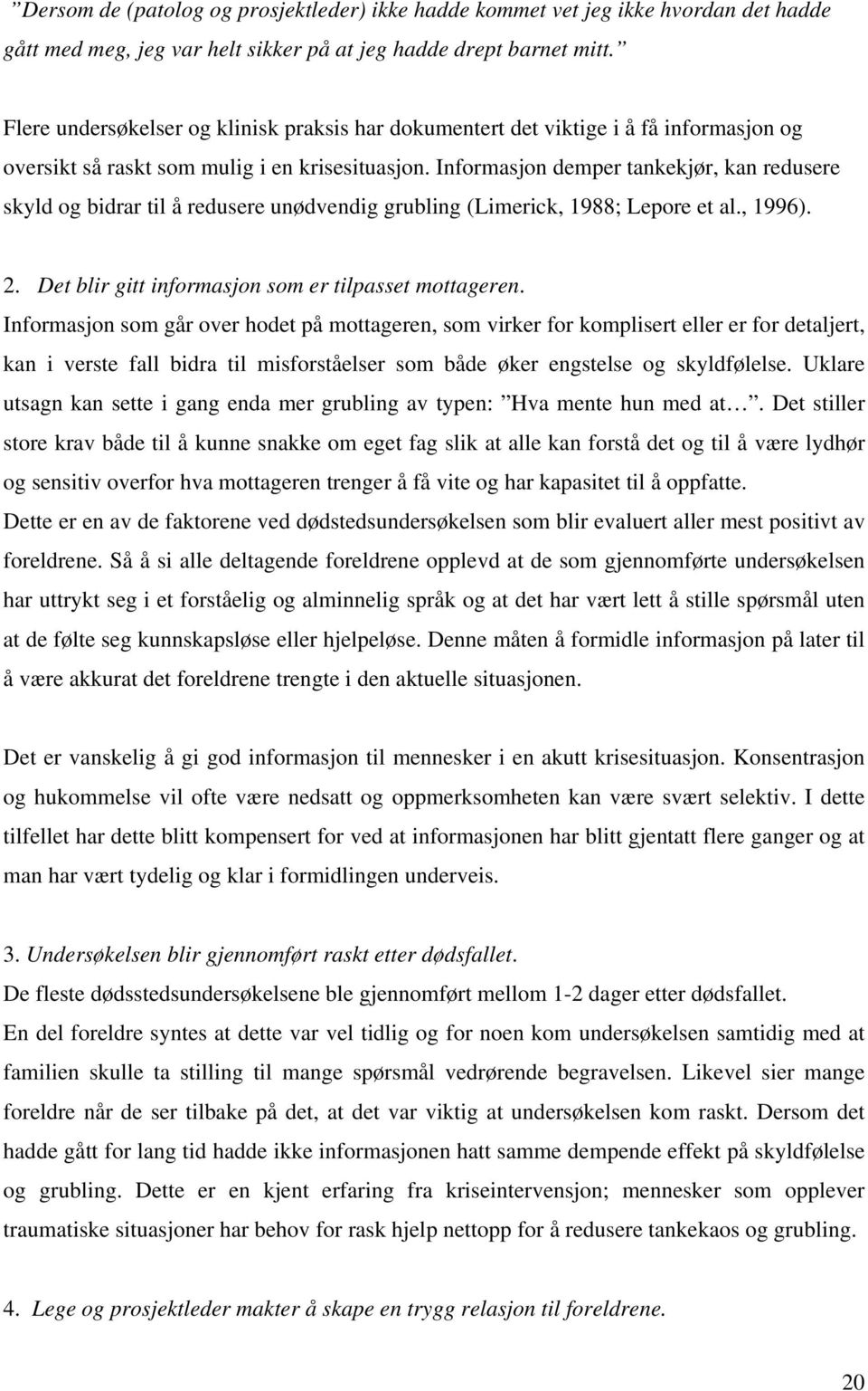 Informasjon demper tankekjør, kan redusere skyld og bidrar til å redusere unødvendig grubling (Limerick, 1988; Lepore et al., 1996). 2. Det blir gitt informasjon som er tilpasset mottageren.