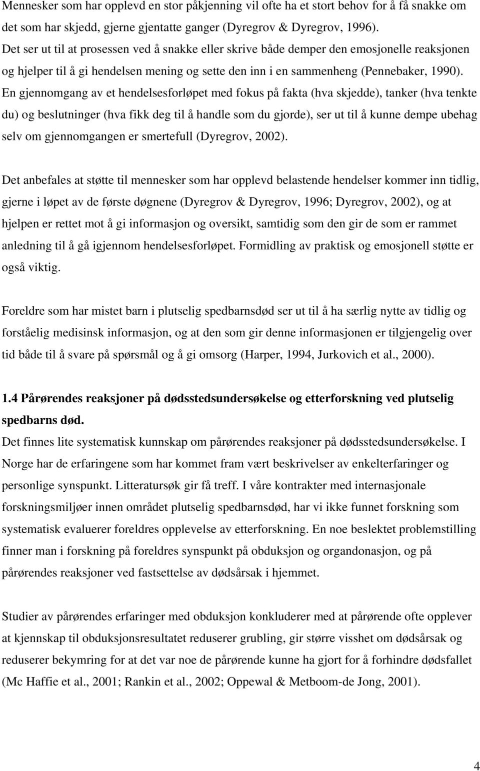 En gjennomgang av et hendelsesforløpet med fokus på fakta (hva skjedde), tanker (hva tenkte du) og beslutninger (hva fikk deg til å handle som du gjorde), ser ut til å kunne dempe ubehag selv om