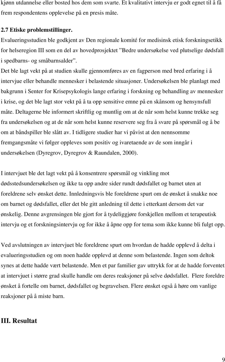 og småbarnsalder. Det ble lagt vekt på at studien skulle gjennomføres av en fagperson med bred erfaring i å intervjue eller behandle mennesker i belastende situasjoner.