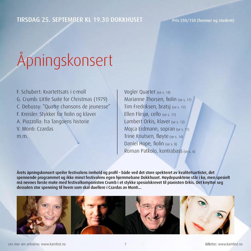 17) Tim Fredriksen, bratsj (se s. 17) Ellen Flesjø, cello (se s. 17) Lambert Orkis, klaver (se s. 12) Mojca Erdmann, sopran (se s. 11) Trine Knutsen, fløyte (se s. 14) Daniel Hope, fiolin (se s.