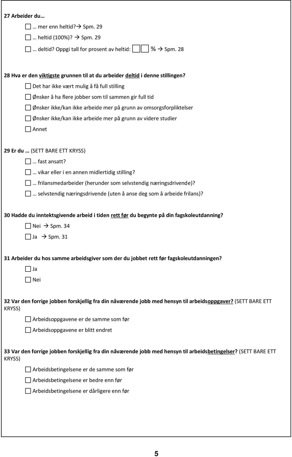 grunn av videre studier Annet 29 Er du (SETT BARE ETT KRYSS) fast ansatt? vikar eller i en annen midlertidig stilling? frilansmedarbeider (herunder som selvstendig næringsdrivende)?