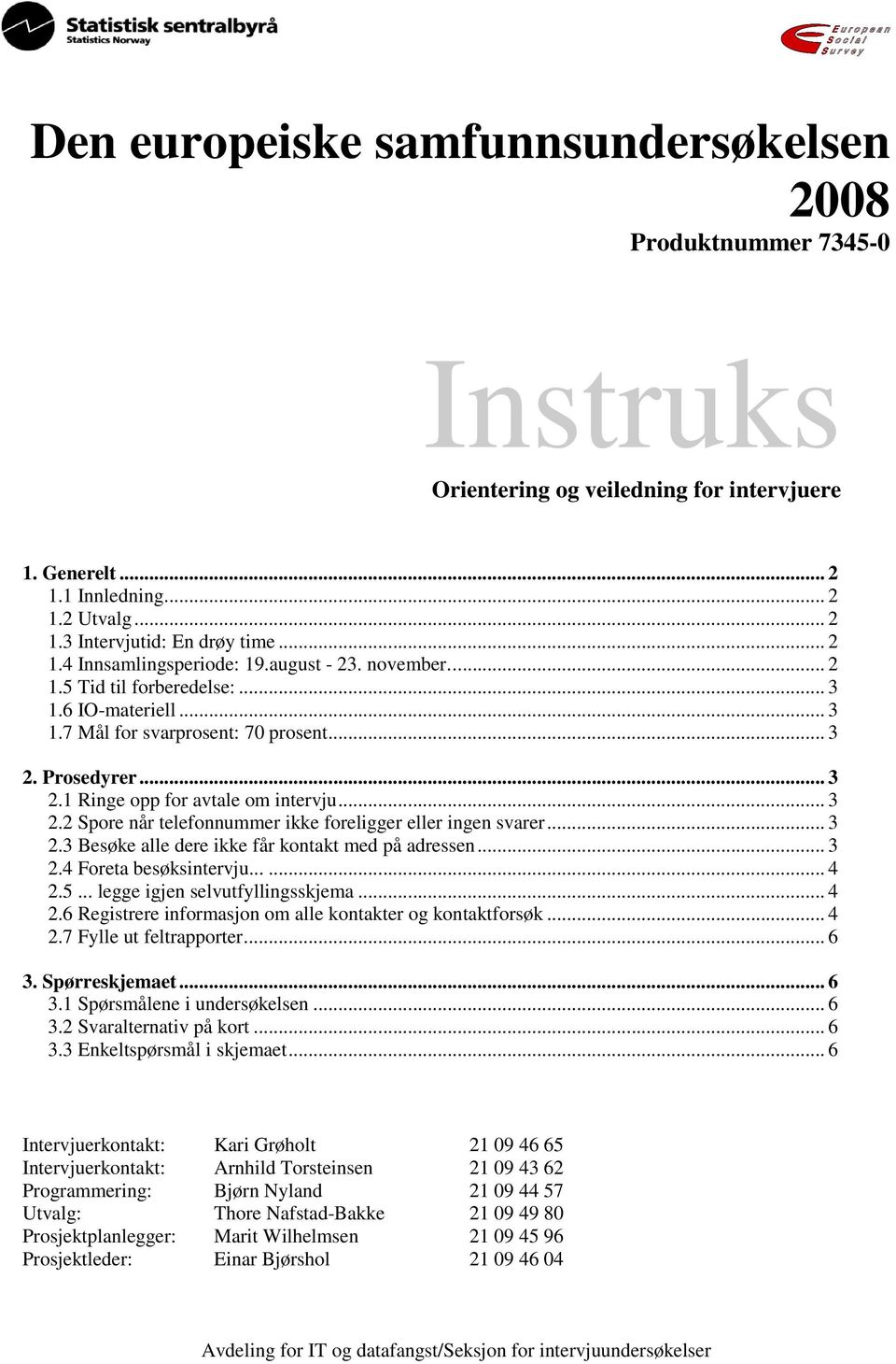 .. 3 2.2 Spore når telefonnummer ikke foreligger eller ingen svarer... 3 2.3 Besøke alle dere ikke får kontakt med på adressen... 3 2.4 Foreta besøksintervju...... 4 2.5.