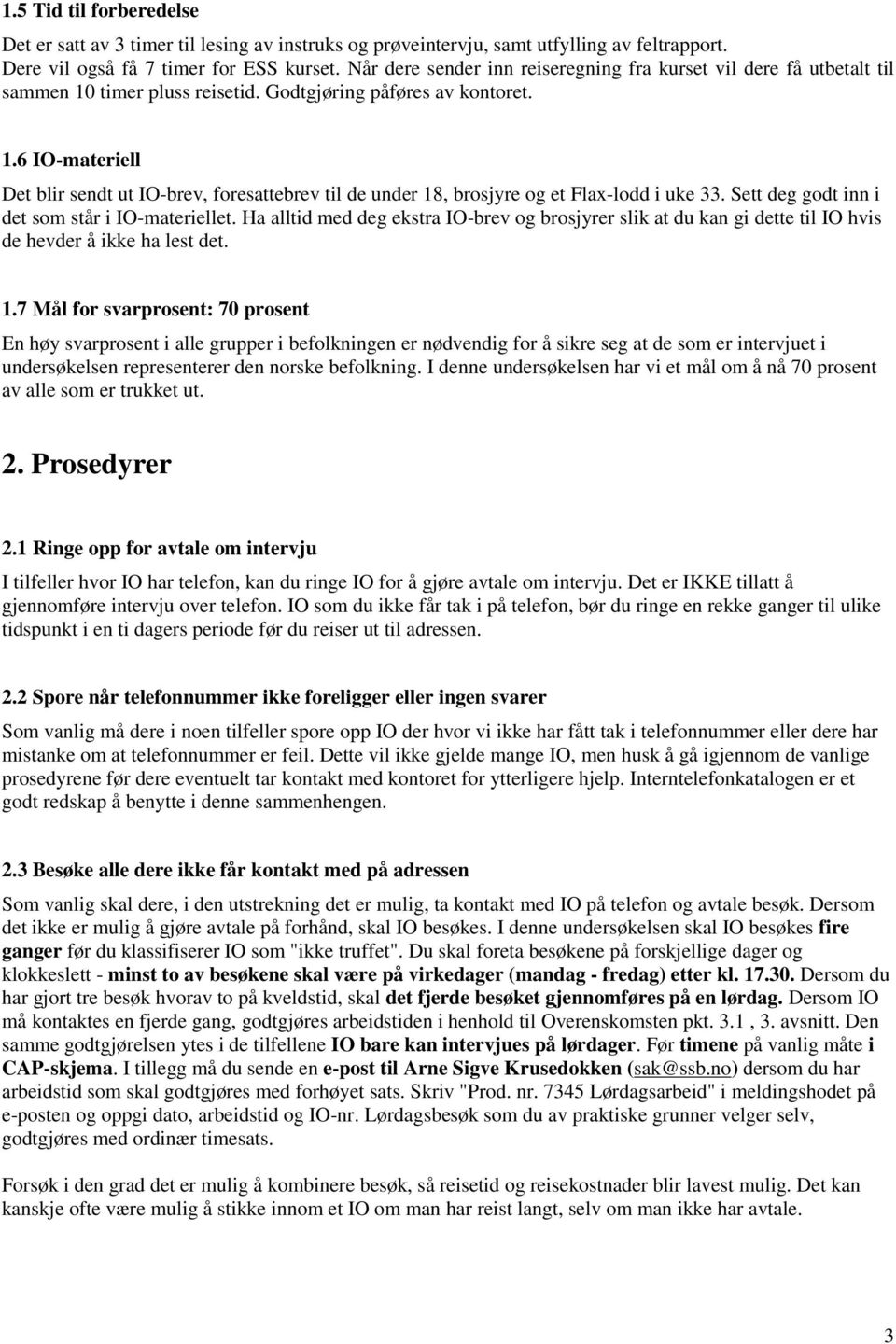 Sett deg godt inn i det som står i IO-materiellet. Ha alltid med deg ekstra IO-brev og brosjyrer slik at du kan gi dette til IO hvis de hevder å ikke ha lest det. 1.