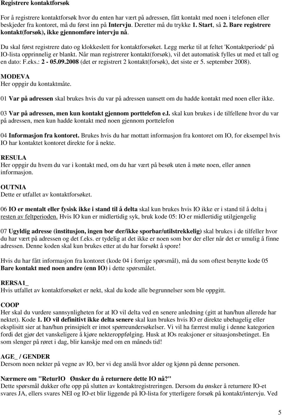 Legg merke til at feltet 'Kontaktperiode' på IO-lista opprinnelig er blankt. Når man registrerer kontakt(forsøk), vil det automatisk fylles ut med et tall og en dato: F.eks.: 2-05.09.