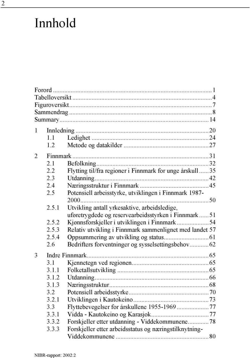 ..51 2.5.2 Kjønnsforskjeller i utviklingen i Finnmark...54 2.5.3 Relativ utvikling i Finnmark sammenlignet med landet 57 2.5.4 Oppsummering av utvikling og status...61 2.