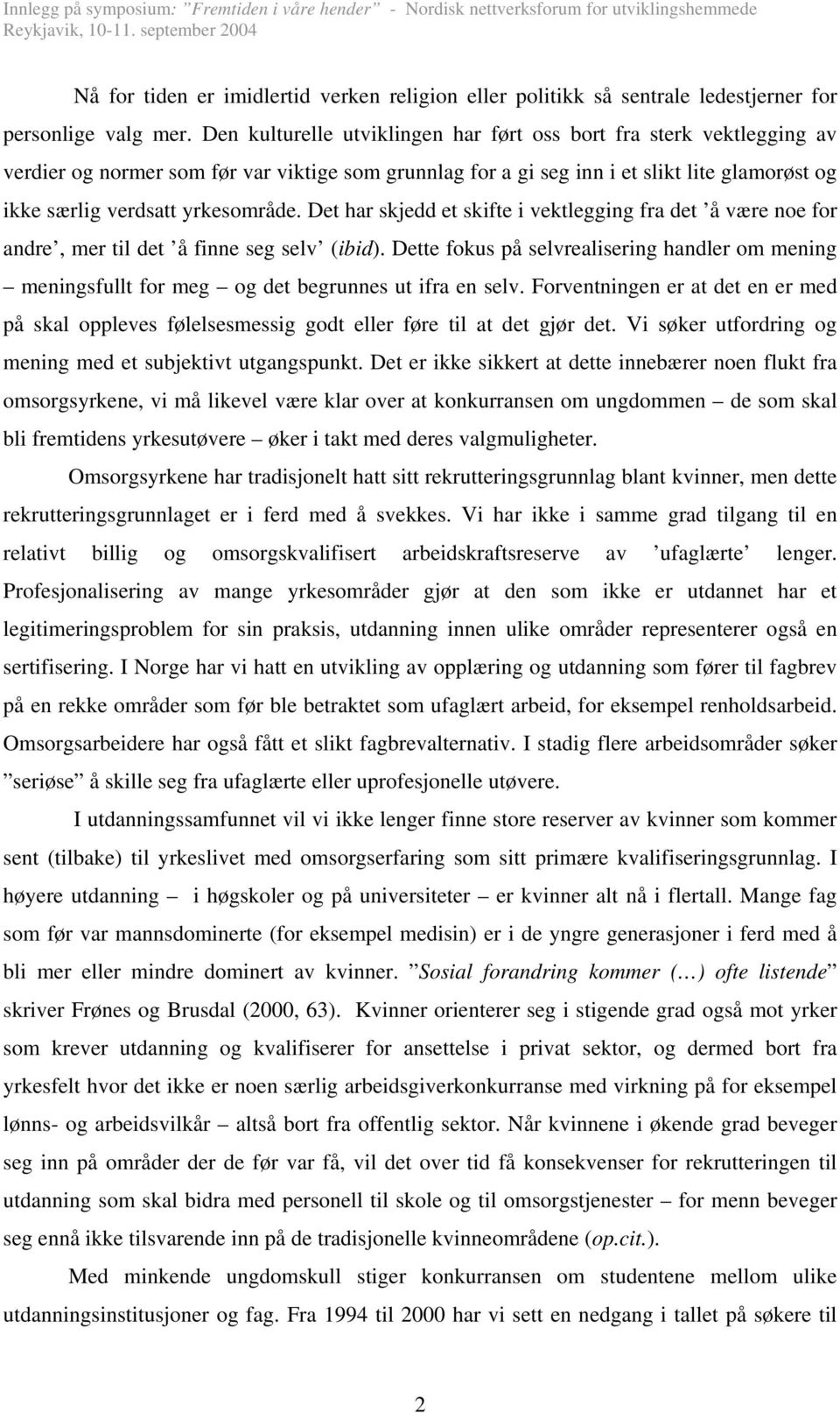 Det har skjedd et skifte i vektlegging fra det å være noe for andre, mer til det å finne seg selv (ibid).