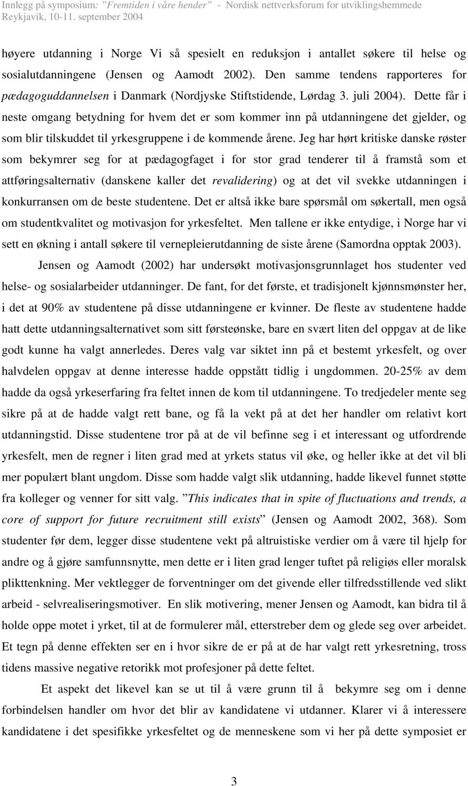 Dette får i neste omgang betydning for hvem det er som kommer inn på utdanningene det gjelder, og som blir tilskuddet til yrkesgruppene i de kommende årene.