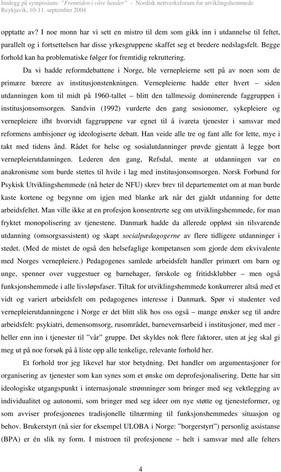 Vernepleierne hadde etter hvert siden utdanningen kom til midt på 1960-tallet blitt den tallmessig dominerende faggruppen i institusjonsomsorgen.