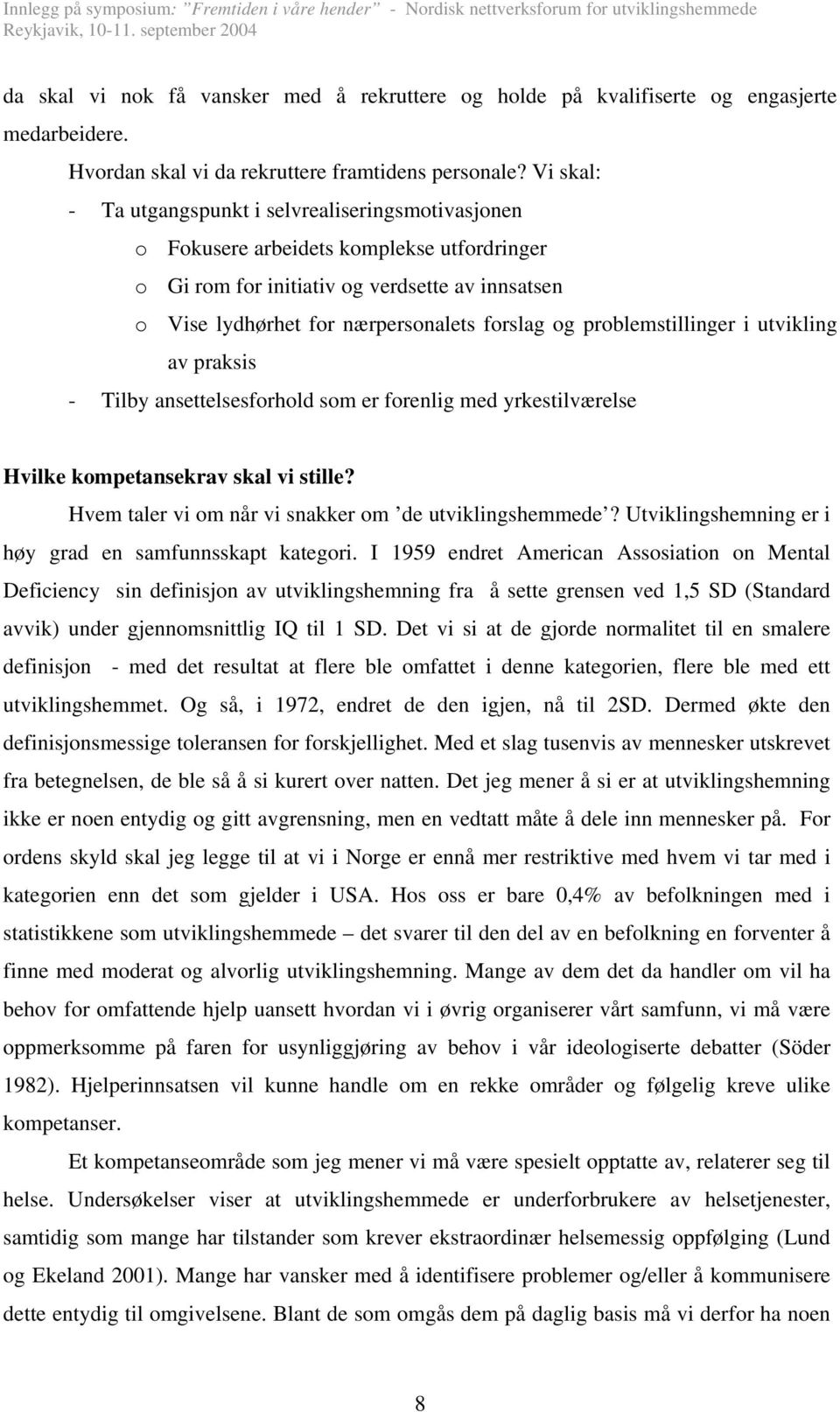 problemstillinger i utvikling av praksis - Tilby ansettelsesforhold som er forenlig med yrkestilværelse Hvilke kompetansekrav skal vi stille? Hvem taler vi om når vi snakker om de utviklingshemmede?