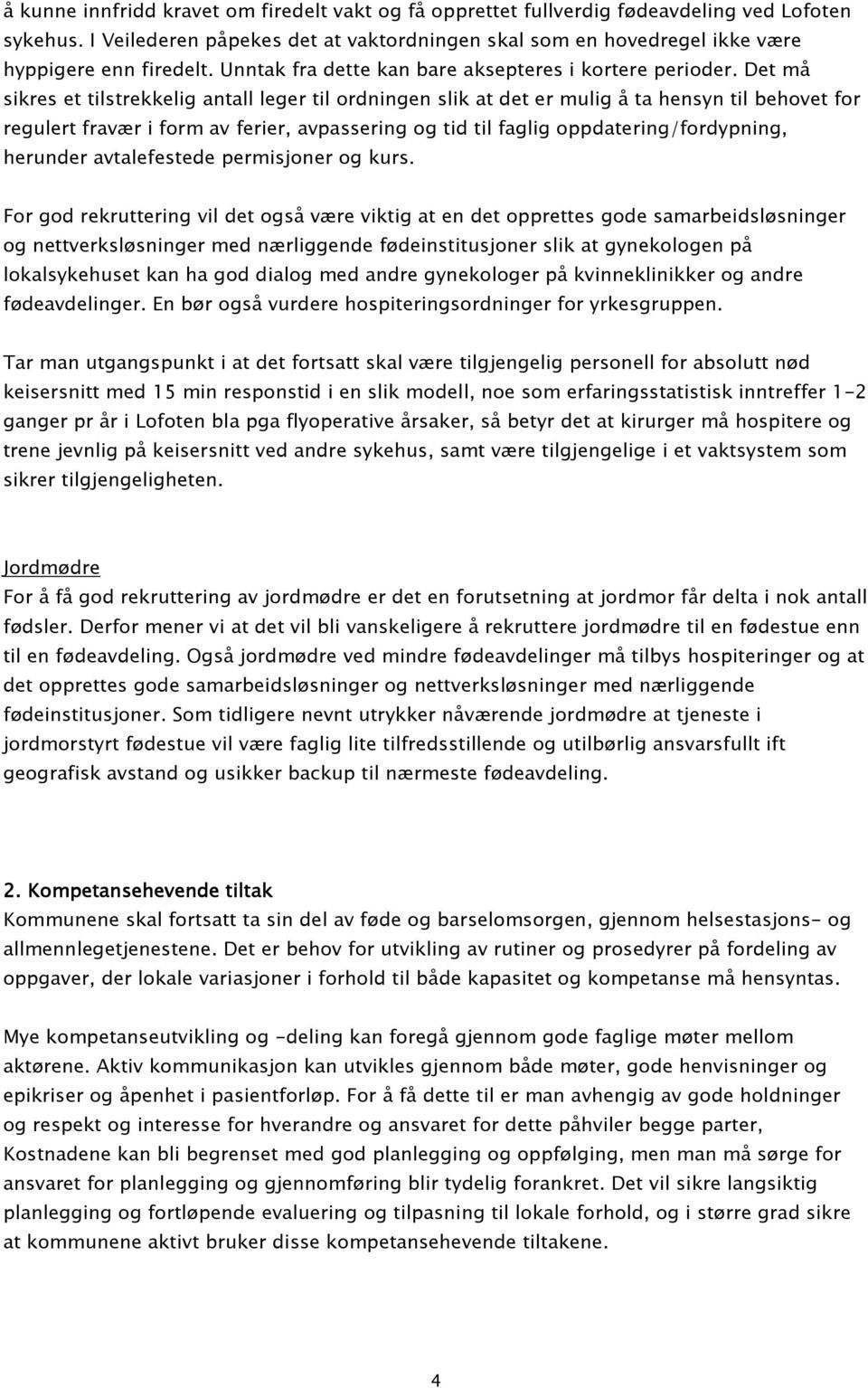 Det må sikres et tilstrekkelig antall leger til ordningen slik at det er mulig å ta hensyn til behovet for regulert fravær i form av ferier, avpassering og tid til faglig oppdatering/fordypning,