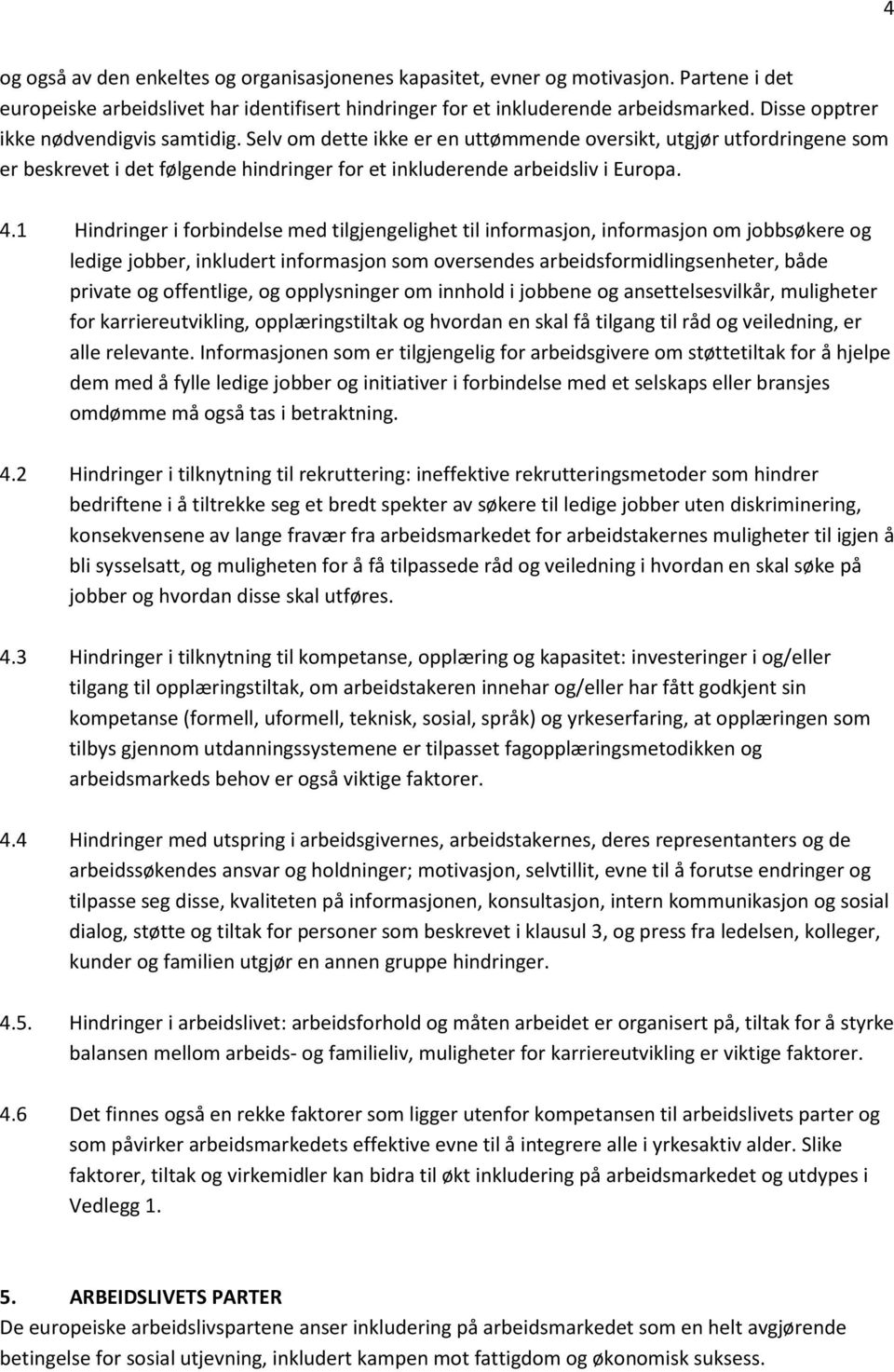 1 Hindringer i forbindelse med tilgjengelighet til informasjon, informasjon om jobbsøkere og ledige jobber, inkludert informasjon som oversendes arbeidsformidlingsenheter, både private og offentlige,