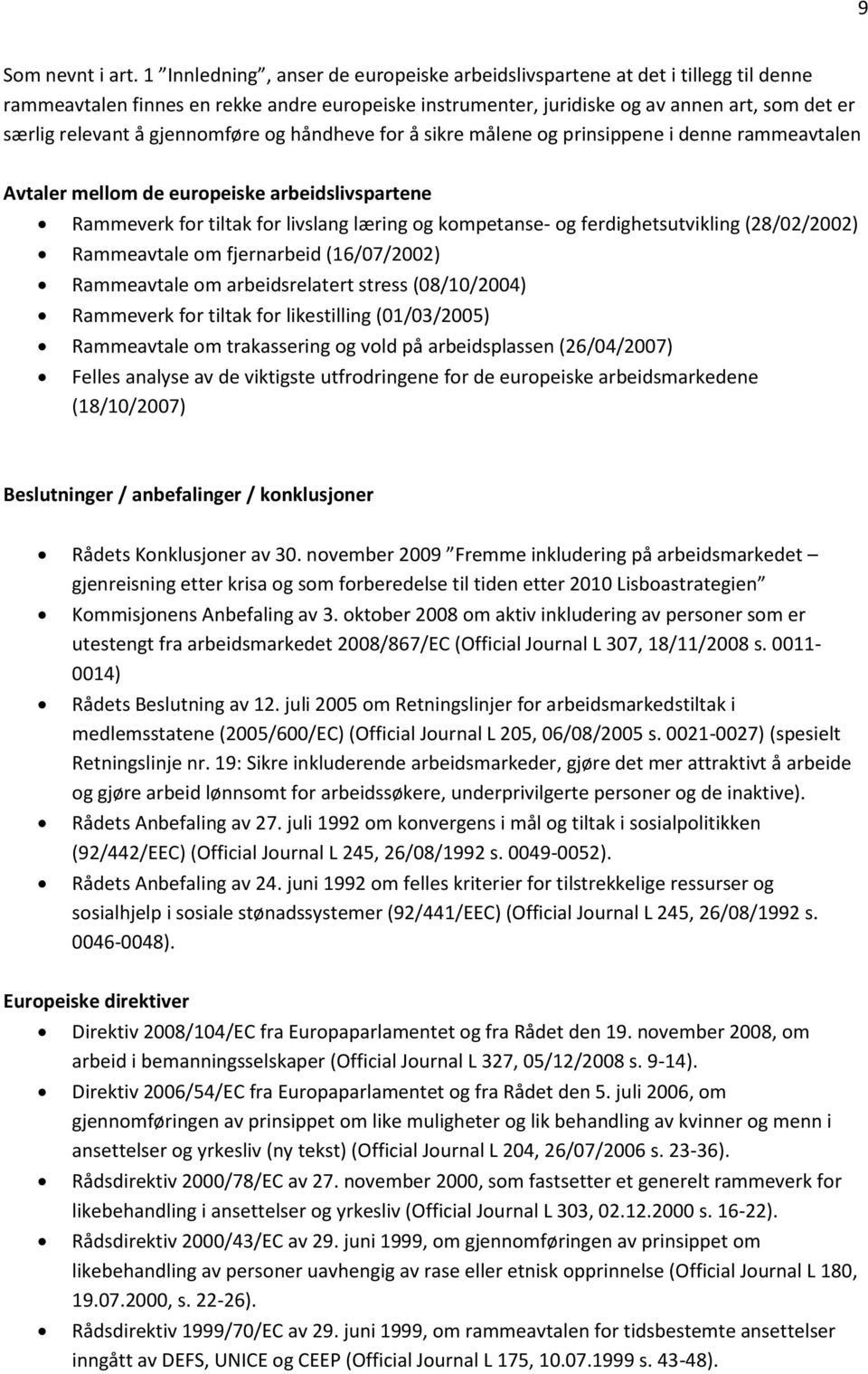 gjennomføre og håndheve for å sikre målene og prinsippene i denne rammeavtalen Avtaler mellom de europeiske arbeidslivspartene Rammeverk for tiltak for livslang læring og kompetanse- og