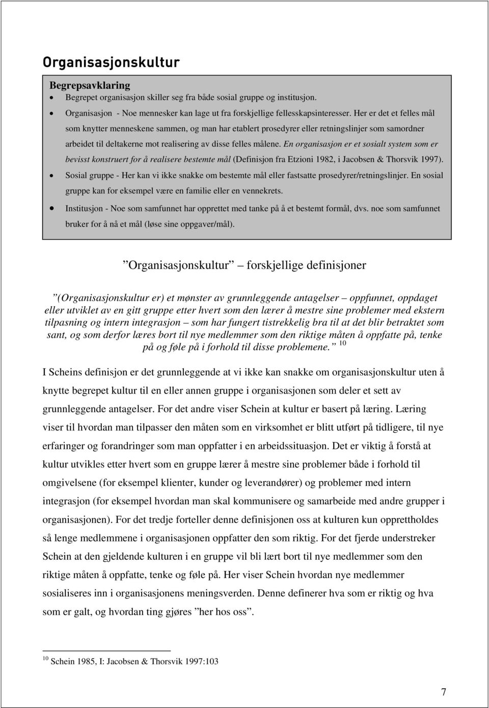 En organisasjon er et sosialt system som er bevisst konstruert for å realisere bestemte mål (Definisjon fra Etzioni 1982, i Jacobsen & Thorsvik 1997).