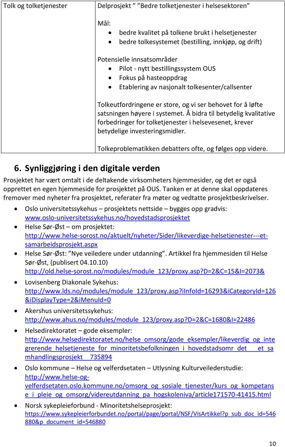 OUS Fokus på hasteoppdrag Etablering av nasjonalt tolkesenter/callsenter Tolkeutfordringene er store, og vi ser behovet for å løfte satsningen høyere i systemet.