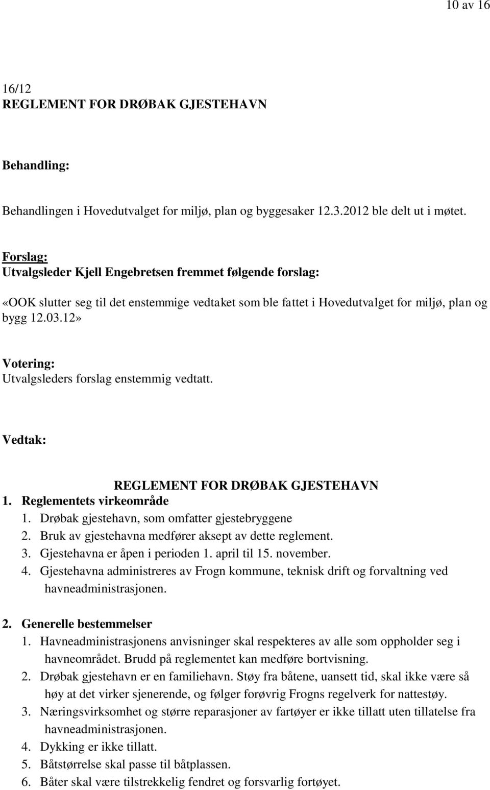 12» Votering: Utvalgsleders forslag enstemmig vedtatt. Vedtak: REGLEMENT FOR DRØBAK GJESTEHAVN 1. Reglementets virkeområde 1. Drøbak gjestehavn, som omfatter gjestebryggene 2.