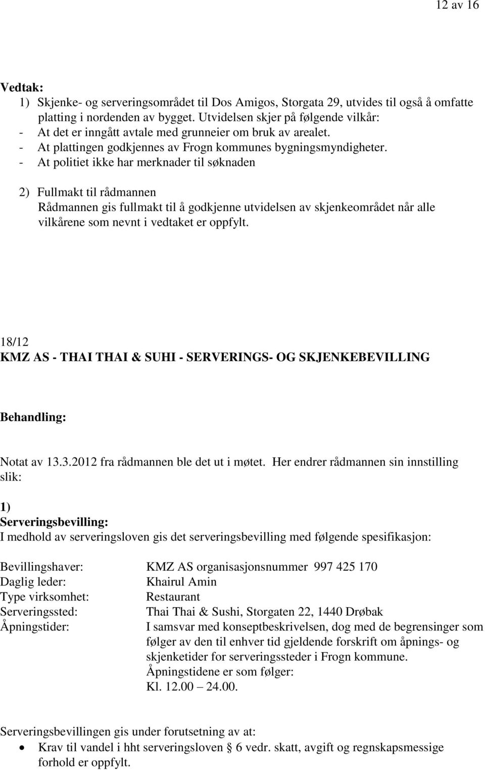 - At politiet ikke har merknader til søknaden 2) Fullmakt til rådmannen Rådmannen gis fullmakt til å godkjenne utvidelsen av skjenkeområdet når alle vilkårene som nevnt i vedtaket er oppfylt.