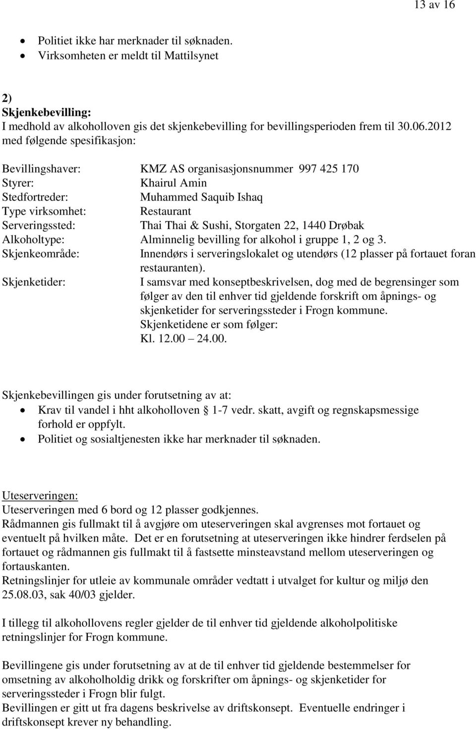 Thai & Sushi, Storgaten 22, 1440 Drøbak Alkoholtype: Alminnelig bevilling for alkohol i gruppe 1, 2 og 3.