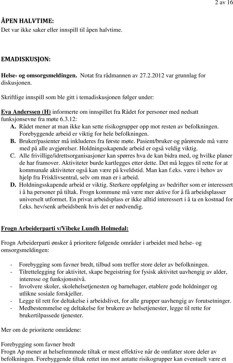 Rådet mener at man ikke kan sette risikogrupper opp mot resten av befolkningen. Forebyggende arbeid er viktig for hele befolkningen. B. Bruker/pasienter må inkluderes fra første møte.