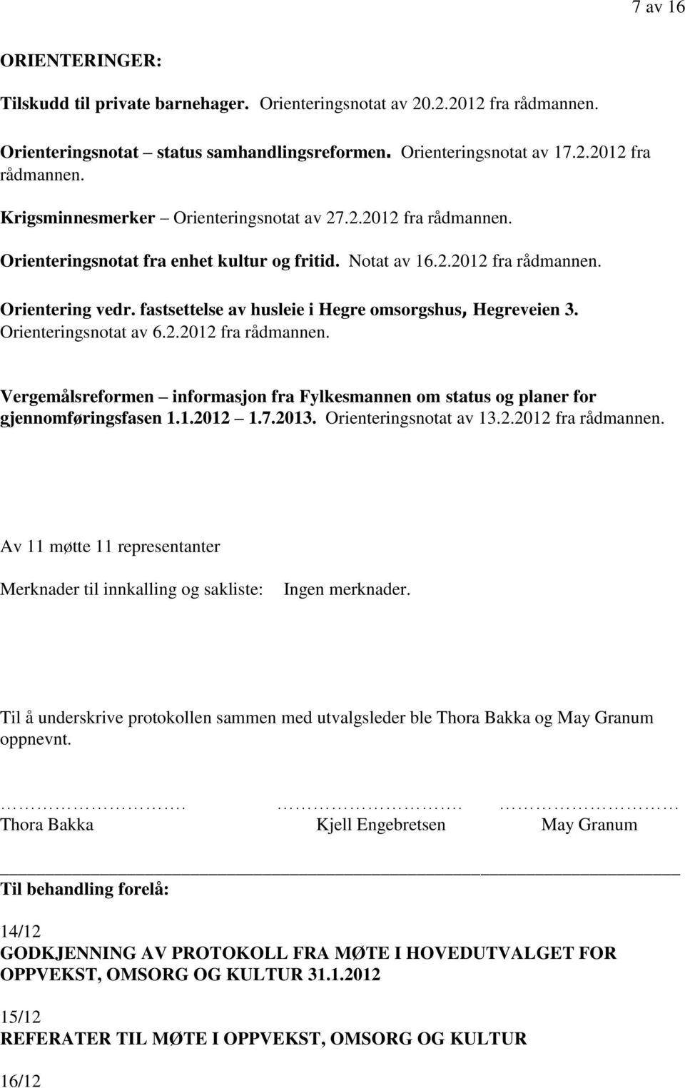 Orienteringsnotat av 6.2.2012 fra rådmannen. Vergemålsreformen informasjon fra Fylkesmannen om status og planer for gjennomføringsfasen 1.1.2012 1.7.2013. Orienteringsnotat av 13.2.2012 fra rådmannen. Av 11 møtte 11 representanter Merknader til innkalling og sakliste: Ingen merknader.