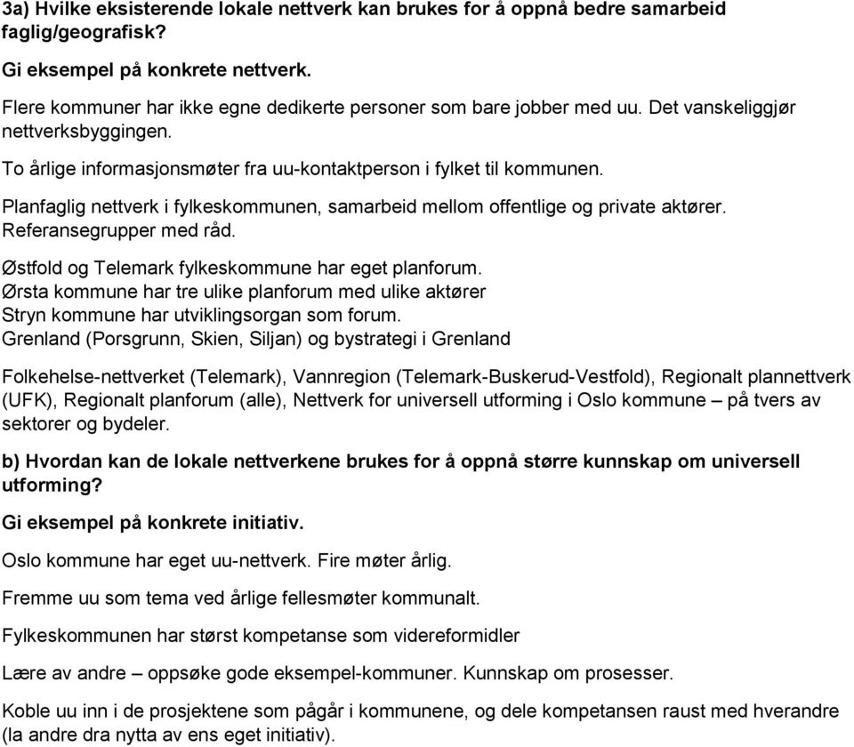Planfaglig nettverk i fylkeskommunen, samarbeid mellom offentlige og private aktører. Referansegrupper med råd. Østfold og Telemark fylkeskommune har eget planforum.