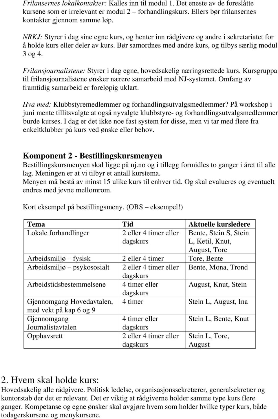 Frilansjournalistene: Styrer i dag egne, hovedsakelig næringsrettede kurs. Kursgruppa til frilansjournalistene ønsker nærere samarbeid med NJ-systemet.